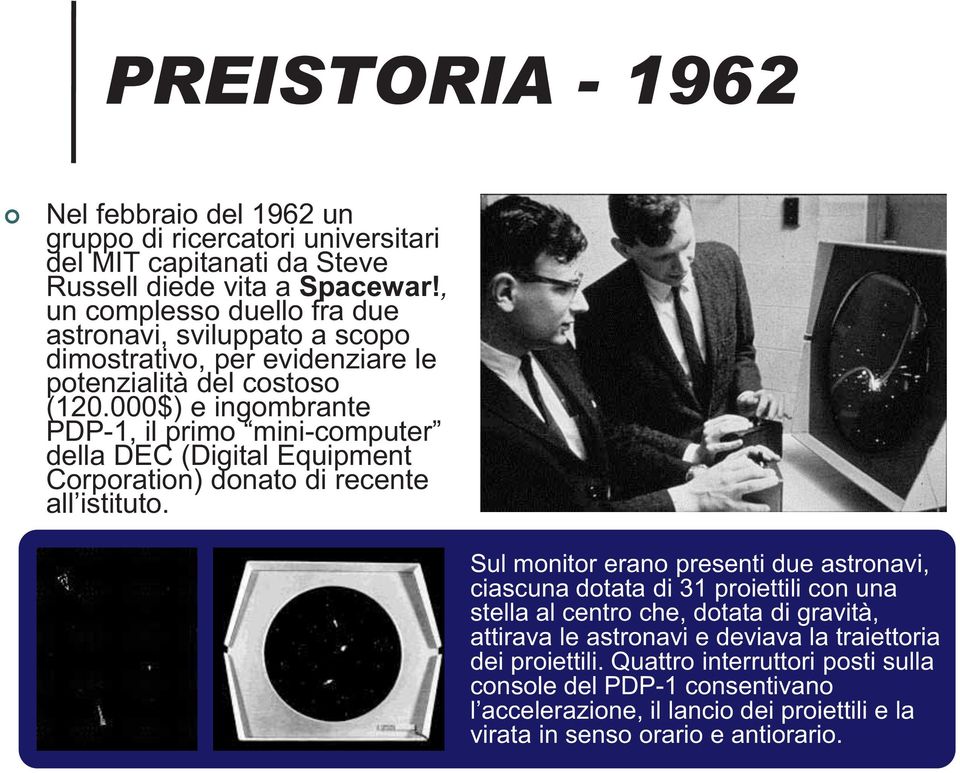 000$) e ingombrante PDP-- della DEC (Digital Equipment Corporation) donato di recente Sul monitor erano presenti due astronavi, ciascuna dotata di 31