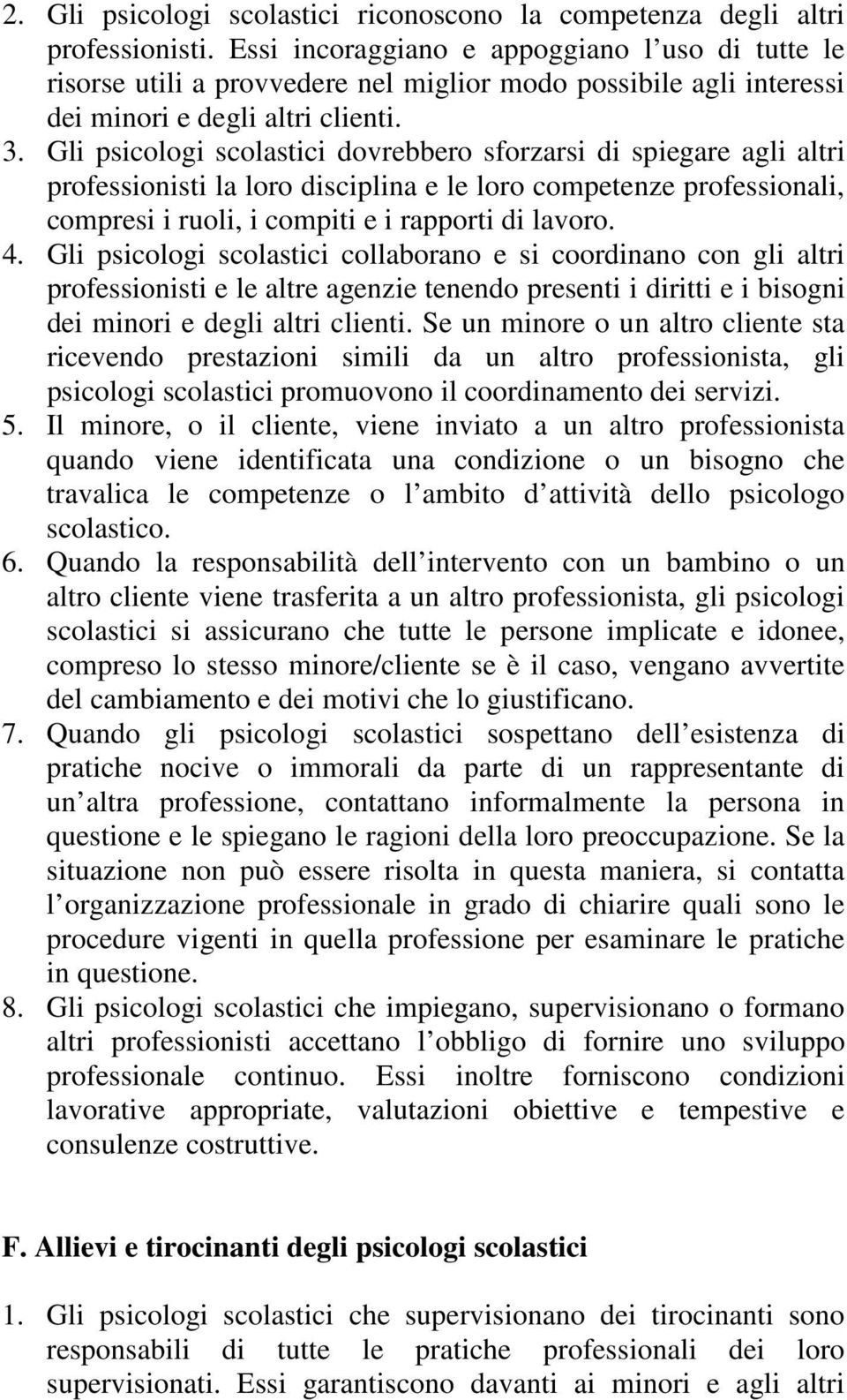 Gli psicologi scolastici dovrebbero sforzarsi di spiegare agli altri professionisti la loro disciplina e le loro competenze professionali, compresi i ruoli, i compiti e i rapporti di lavoro. 4.