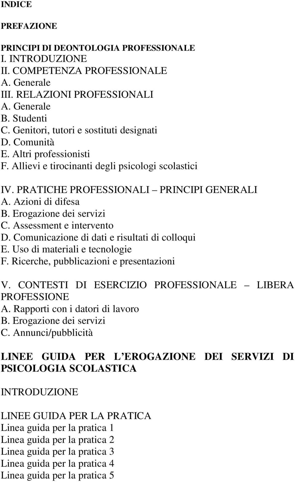 Erogazione dei servizi C. Assessment e intervento D. Comunicazione di dati e risultati di colloqui E. Uso di materiali e tecnologie F. Ricerche, pubblicazioni e presentazioni V.