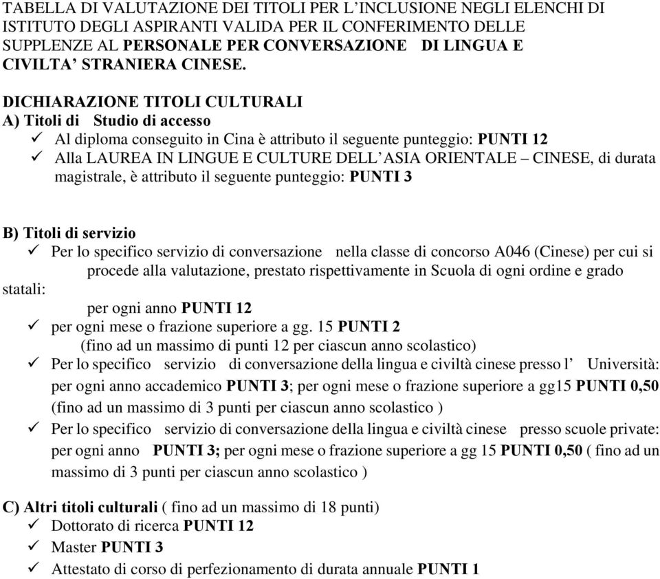 DICHIARAZIONE TITOLI CULTURALI A) Titoli di Studio di accesso Al diploma conseguito in Cina è attributo il seguente punteggio: PUNTI 12 Alla LAUREA IN LINGUE E CULTURE DELL ASIA ORIENTALE CINESE, di