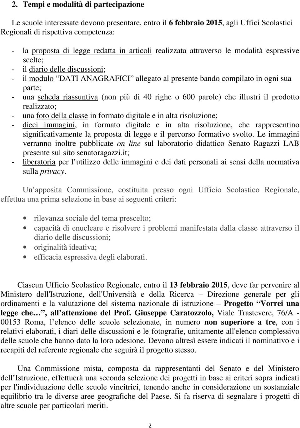 riassuntiva (non più di 40 righe o 600 parole) che illustri il prodotto realizzato; - una foto della classe in formato digitale e in alta risoluzione; - dieci immagini, in formato digitale e in alta