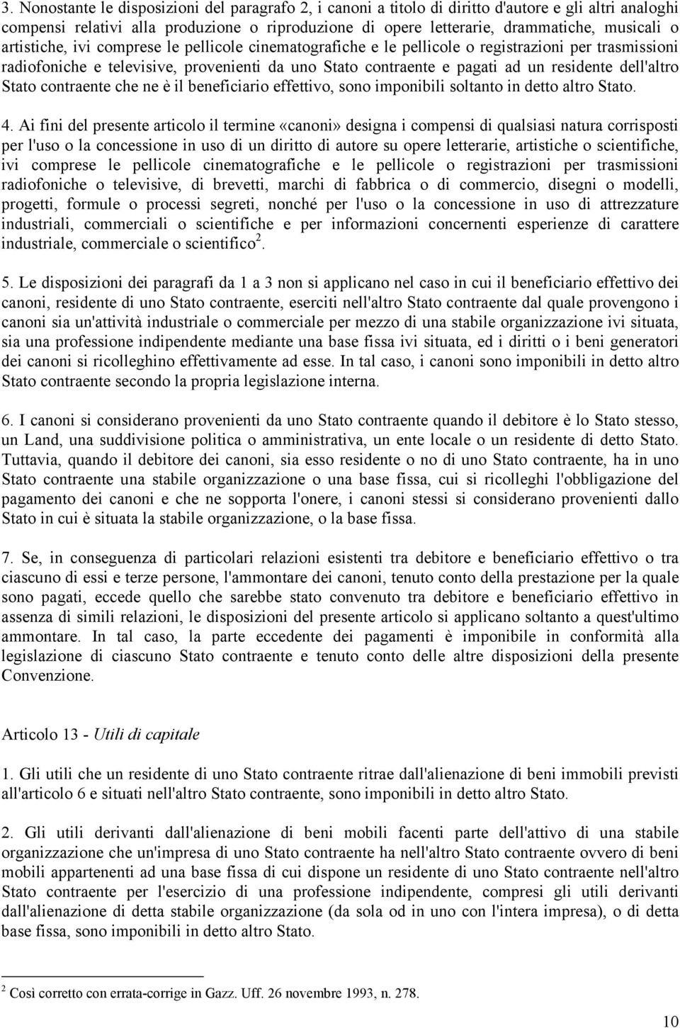 dell'altro Stato contraente che ne è il beneficiario effettivo, sono imponibili soltanto in detto altro Stato. 4.