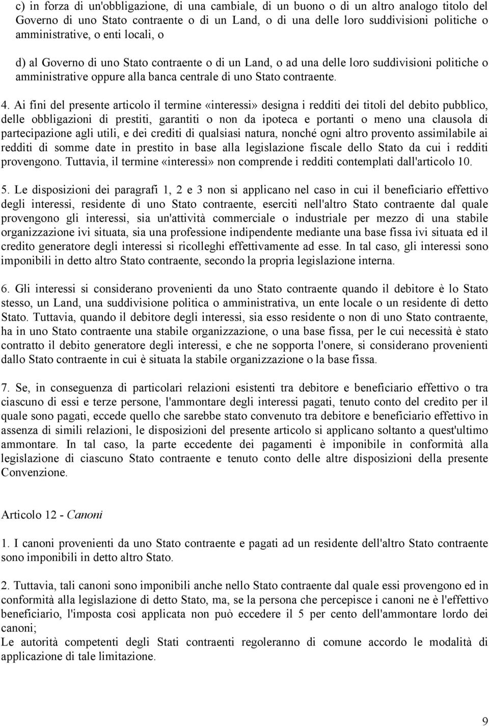 Ai fini del presente articolo il termine «interessi» designa i redditi dei titoli del debito pubblico, delle obbligazioni di prestiti, garantiti o non da ipoteca e portanti o meno una clausola di