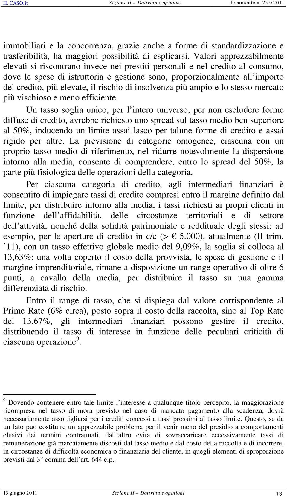 elevate, il rischio di insolvenza più ampio e lo stesso mercato più vischioso e meno efficiente.