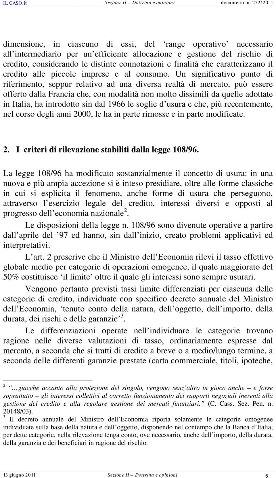 Un significativo punto di riferimento, seppur relativo ad una diversa realtà di mercato, può essere offerto dalla Francia che, con modalità non molto dissimili da quelle adottate in Italia, ha