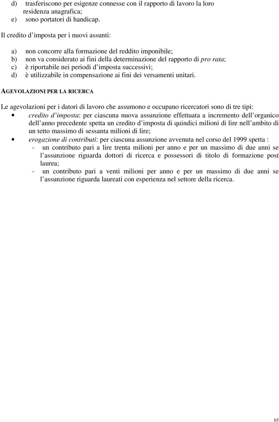 periodi d imposta successivi; d) è utilizzabile in compensazione ai fini dei versamenti unitari.