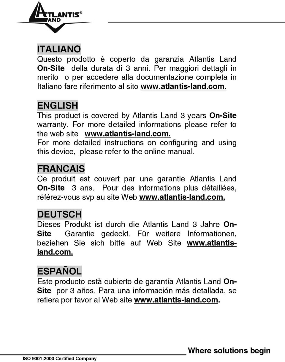 For more detailed informations please refer to the web site www.atlantis-land.com. For more detailed instructions on configuring and using this device, please refer to the online manual.