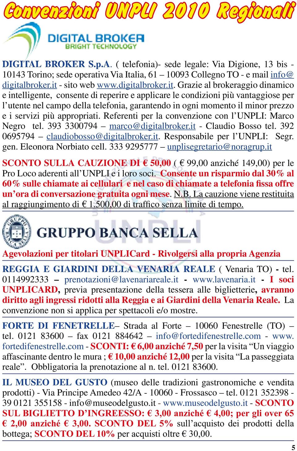 ogni momento il minor prezzo e i servizi più appropriati. Referenti per la convenzione con l UNPLI: Marco Negro tel. 393 3300794 marco@digitalbroker.it - Claudio Bosso tel.