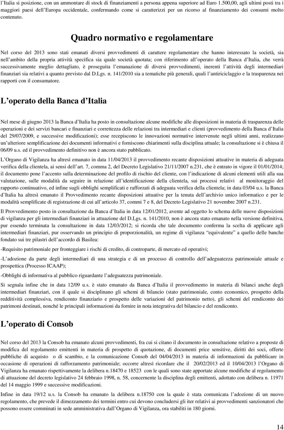 Quadro normativo e regolamentare Nel corso del 2013 sono stati emanati diversi provvedimenti di carattere regolamentare che hanno interessato la società, sia nell ambito della propria attività