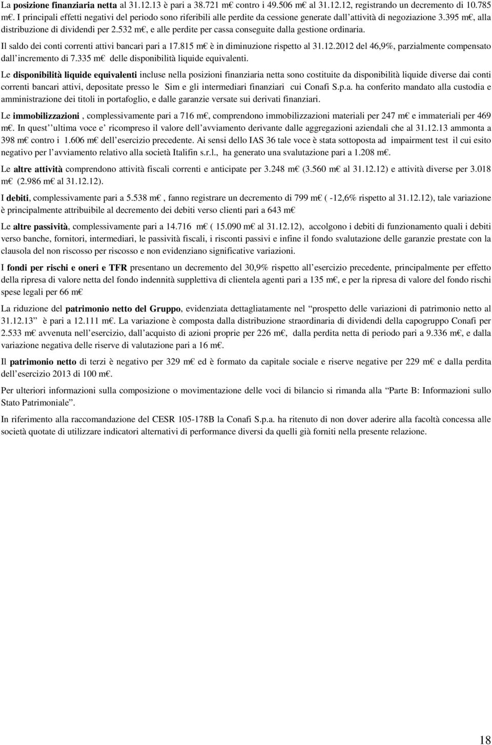 532 m, e alle perdite per cassa conseguite dalla gestione ordinaria. Il saldo dei conti correnti attivi bancari pari a 17.815 m è in diminuzione rispetto al 31.12.