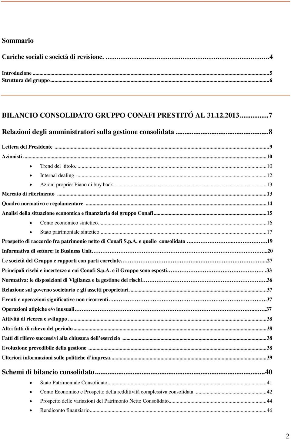 ..13 Mercato di riferimento...13 Quadro normativo e regolamentare...14 Analisi della situazione economica e finanziaria del gruppo Conafi...15 Conto economico sintetico.