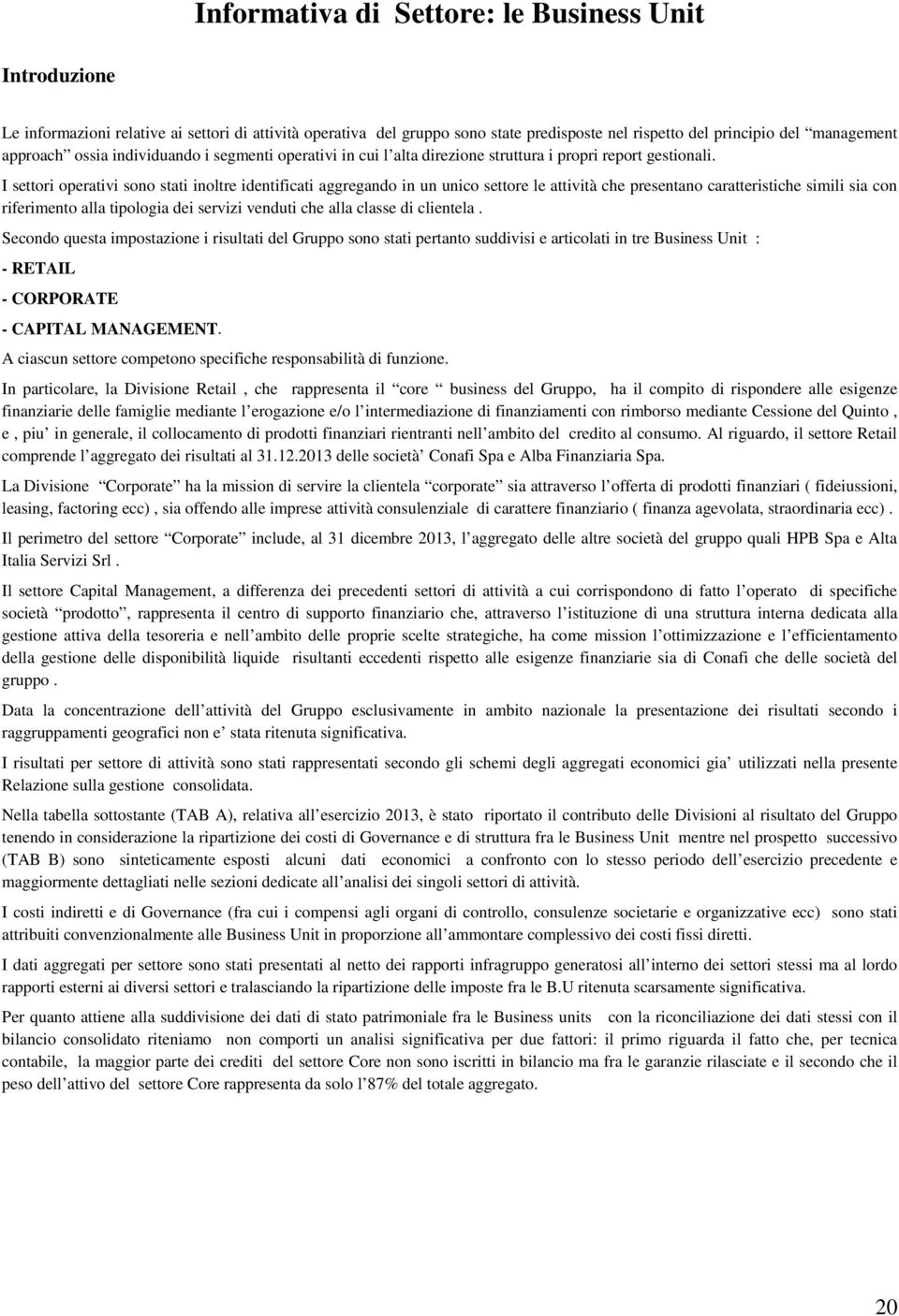 I settori operativi sono stati inoltre identificati aggregando in un unico settore le attività che presentano caratteristiche simili sia con riferimento alla tipologia dei servizi venduti che alla