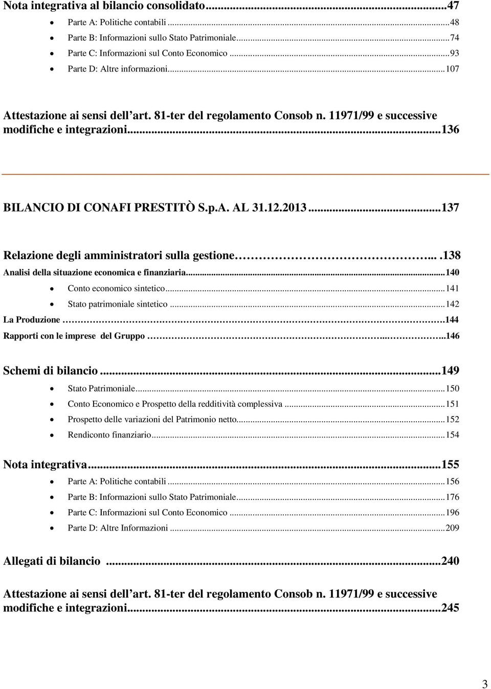 12.2013...137 Relazione degli amministratori sulla gestione....138 Analisi della situazione economica e finanziaria...140 Conto economico sintetico...141 Stato patrimoniale sintetico.