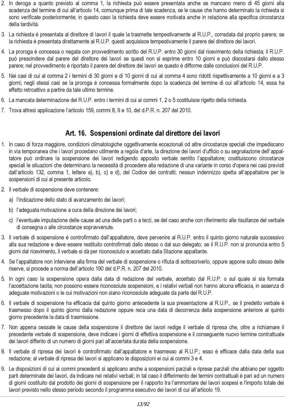 La richiesta è presentata al direttore di lavori il quale la trasmette tempestivamente al R.U.P., corredata dal proprio parere; se la richiesta è presentata direttamente al R.U.P. questi acquisisce tempestivamente il parere del direttore dei lavori.