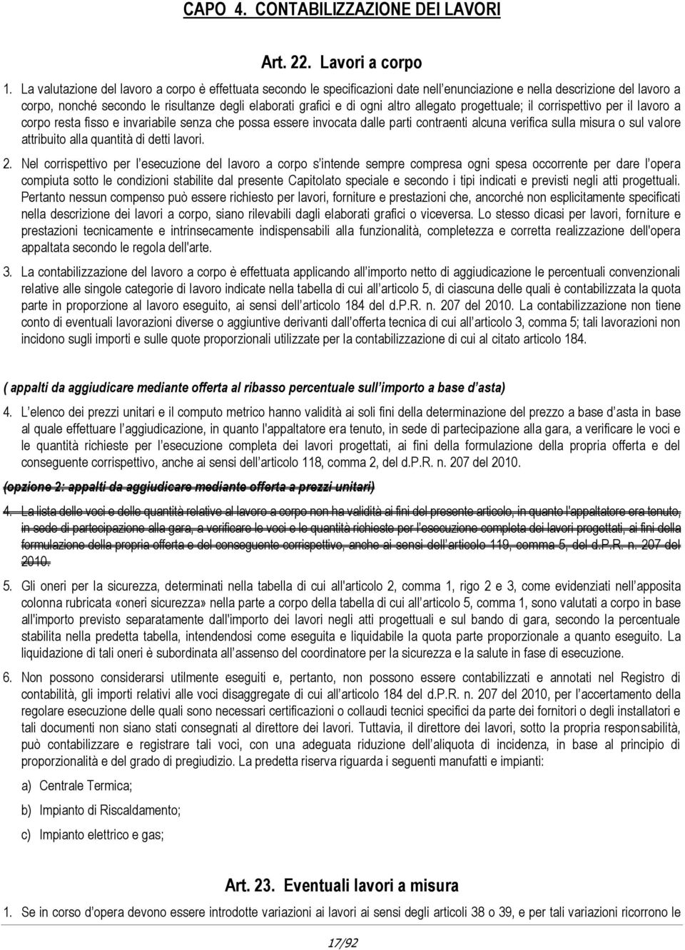 altro allegato progettuale; il corrispettivo per il lavoro a corpo resta fisso e invariabile senza che possa essere invocata dalle parti contraenti alcuna verifica sulla misura o sul valore