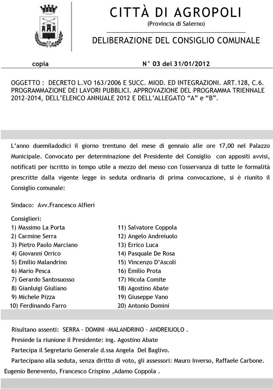 Convocato per determinazione del Presidente del Consiglio con appositi avvisi, notificati per iscritto in tempo utile a mezzo del messo con l'osservanza di tutte le formalità prescritte dalla vigente