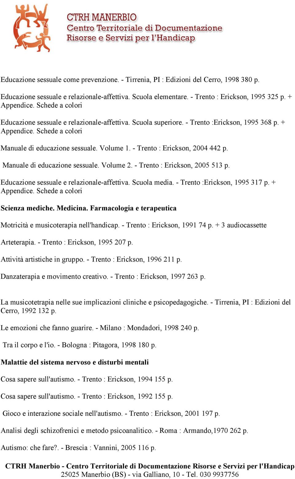 - Trento : Erickson, 2004 442 p. Manuale di educazione sessuale. Volume 2. - Trento : Erickson, 2005 513 p. Educazione sessuale e relazionale-affettiva. Scuola media. - Trento :Erickson, 1995 317 p.