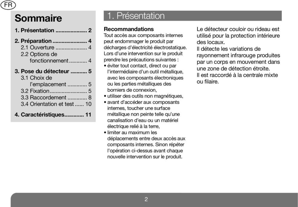 Lors d une intervention sur le produit prendre les précautions suivantes : éviter tout contact, direct ou par l intermédiaire d un outil métallique, avec les composants électroniques ou les parties