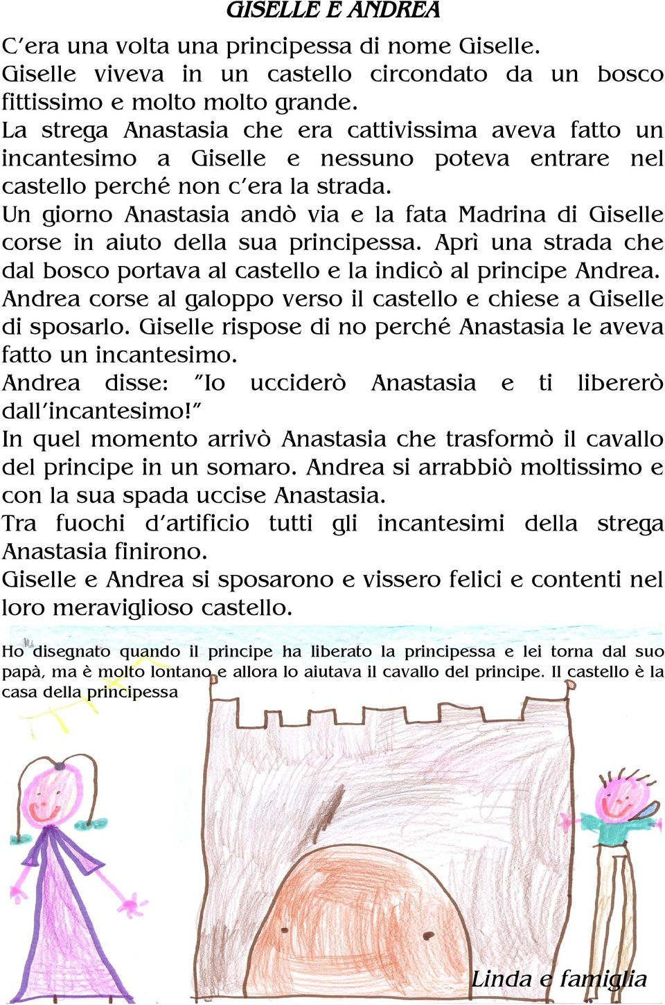 Un giorno Anastasia andò via e la fata Madrina di Giselle corse in aiuto della sua principessa. Aprì una strada che dal bosco portava al castello e la indicò al principe Andrea.