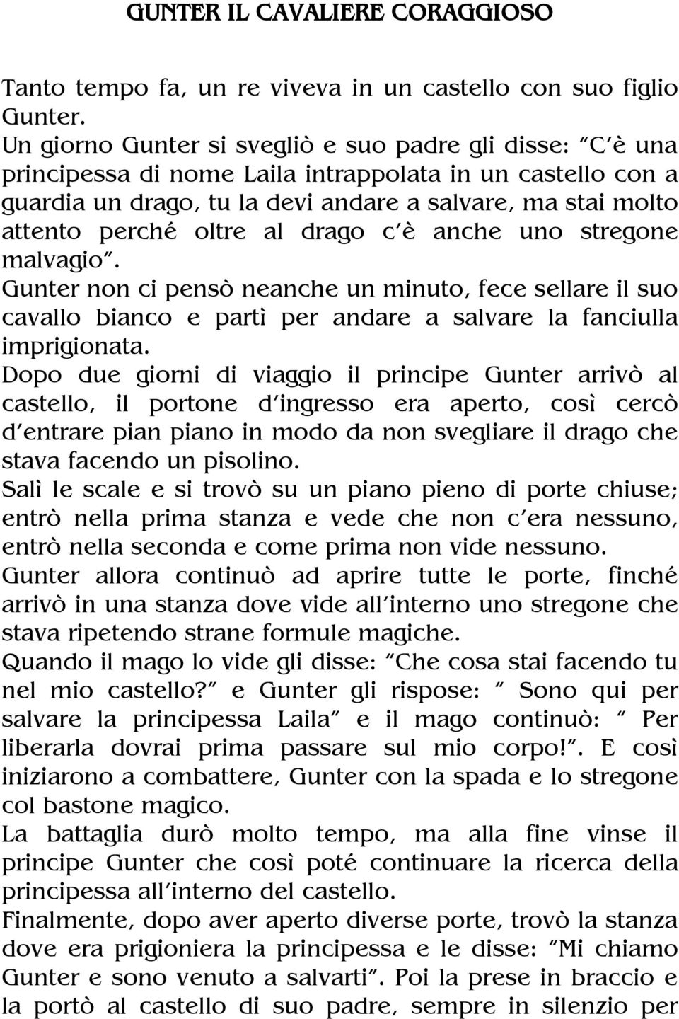 oltre al drago c'è anche uno stregone malvagio. Gunter non ci pensò neanche un minuto, fece sellare il suo cavallo bianco e partì per andare a salvare la fanciulla imprigionata.