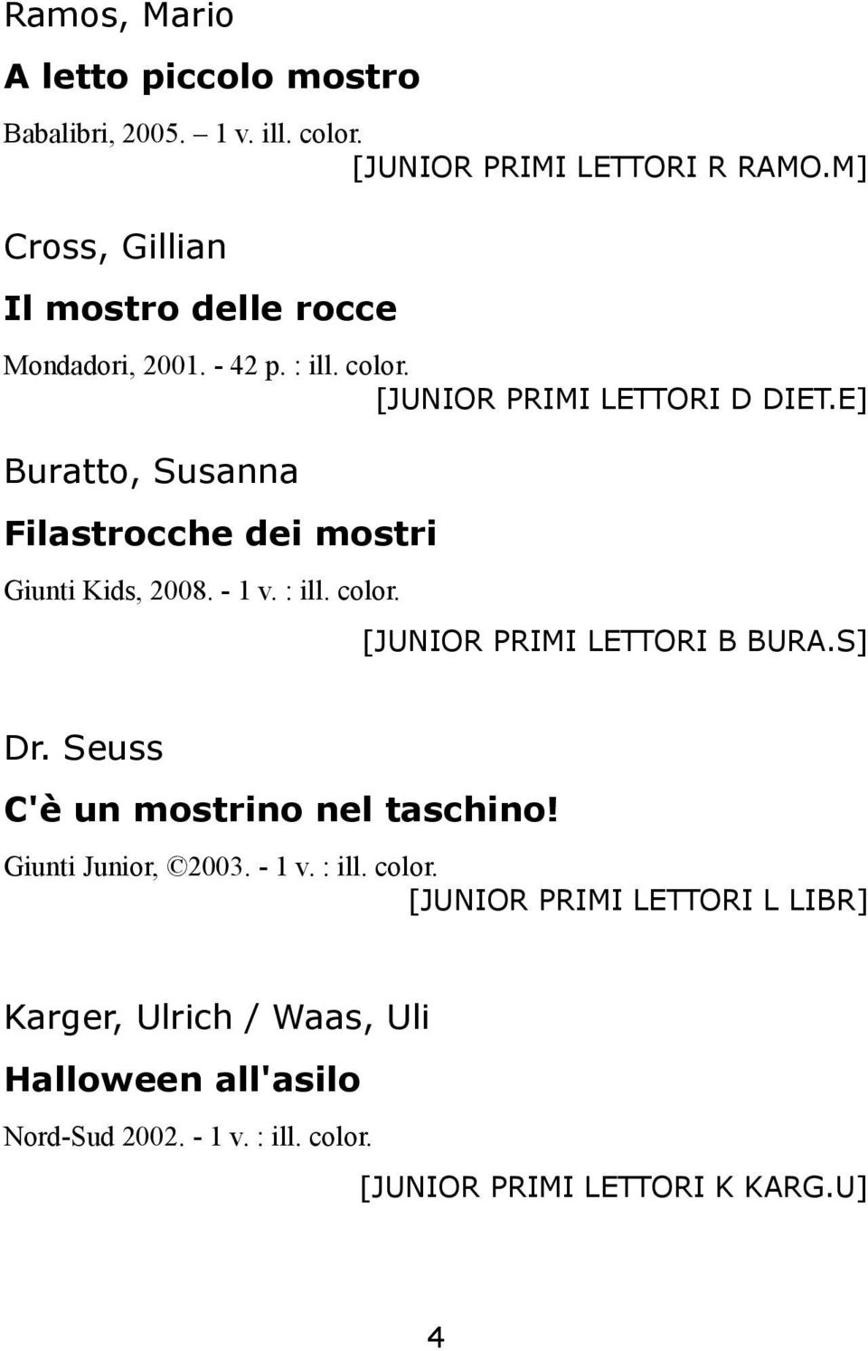 E] Buratto, Susanna Filastrocche dei mostri Giunti Kids, 2008. - 1 v. : ill. color. [JUNIOR PRIMI LETTORI B BURA.S] Dr.