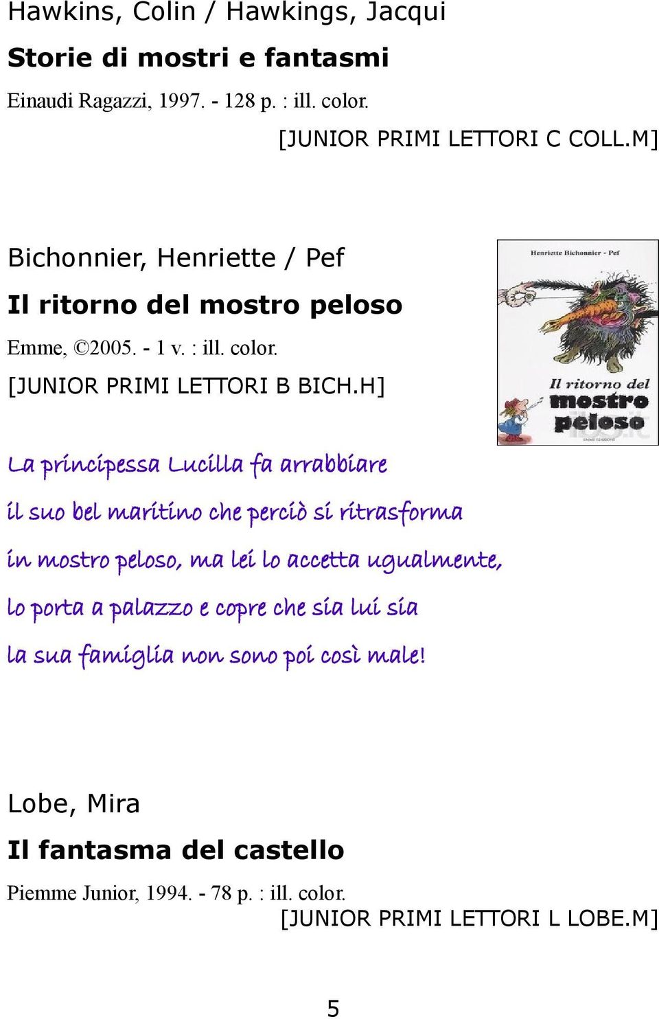 H] La principessa Lucilla fa arrabbiare il suo bel maritino che perciò si ritrasforma in mostro peloso, ma lei lo accetta ugualmente, lo porta a