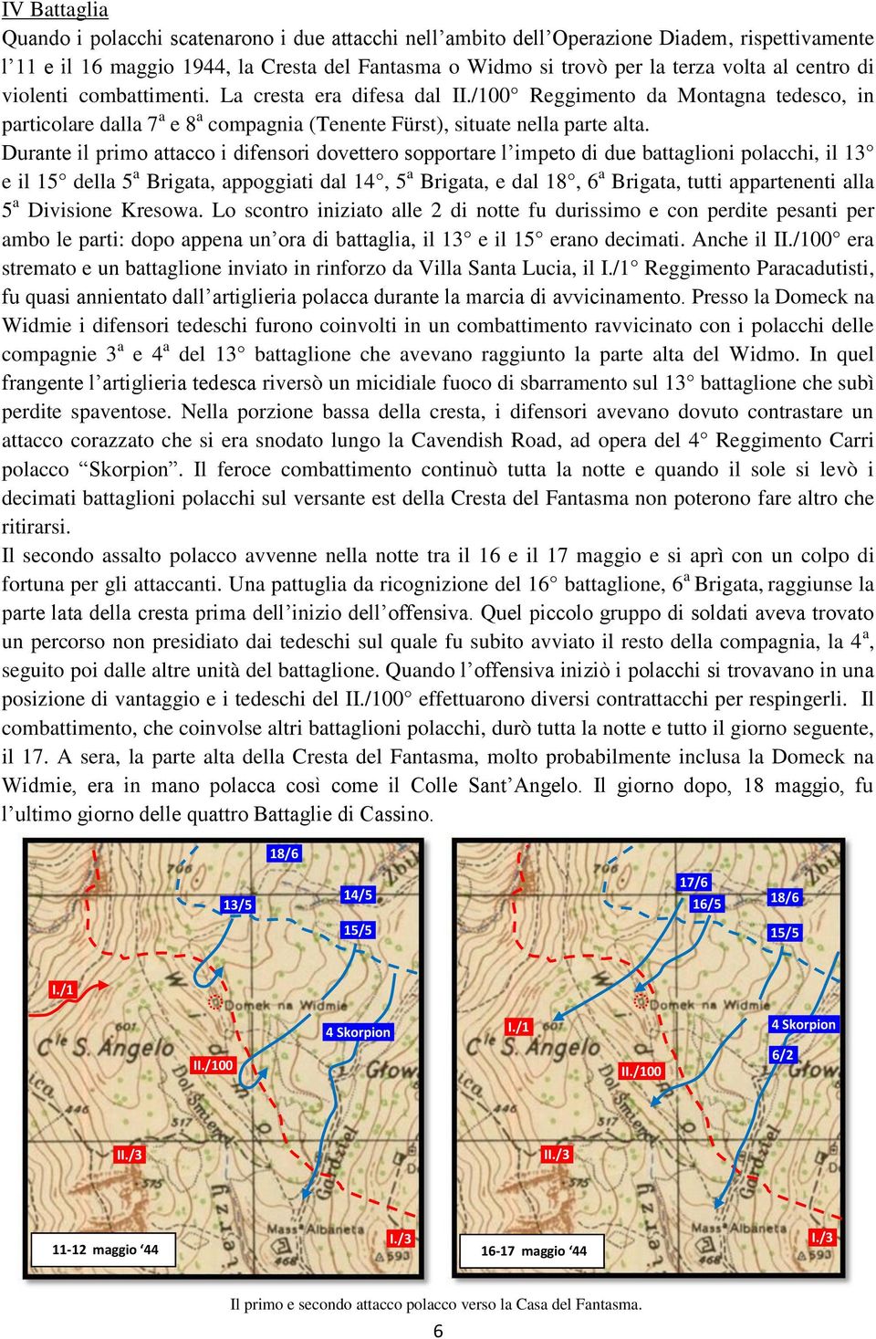 Durante il primo attacco i difensori dovettero sopportare l impeto di due battaglioni polacchi, il 13 e il 15 della 5 a Brigata, appoggiati dal 14, 5 a Brigata, e dal 18, 6 a Brigata, tutti