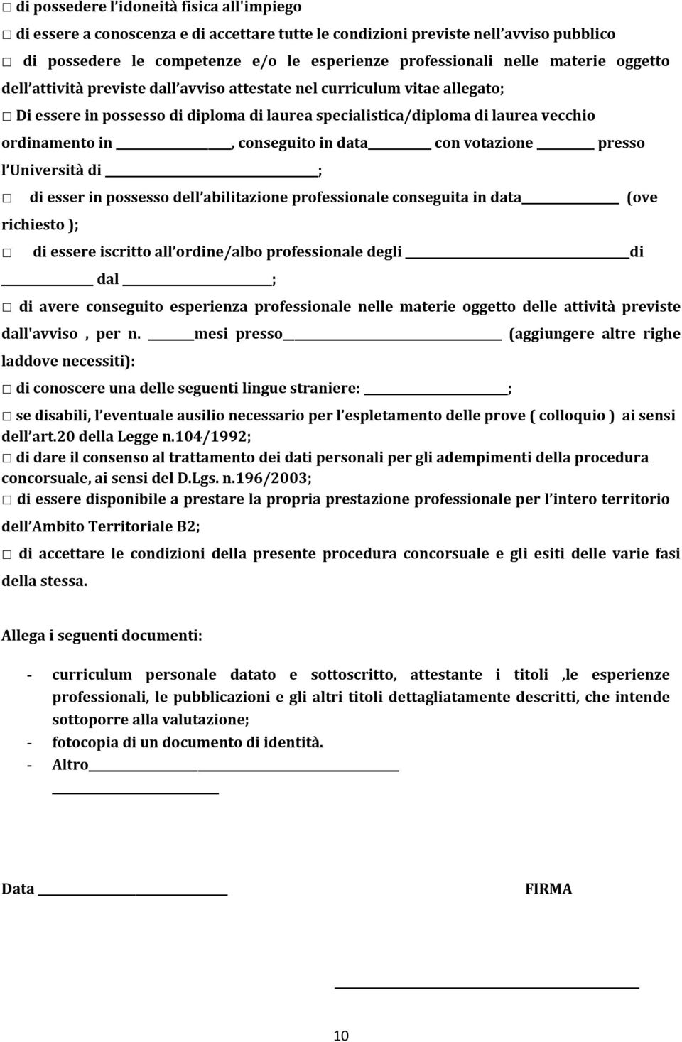 conseguito in data con votazione presso l Università di ; di esser in possesso dell abilitazione professionale conseguita in data (ove richiesto ); di essere iscritto all ordine/albo professionale