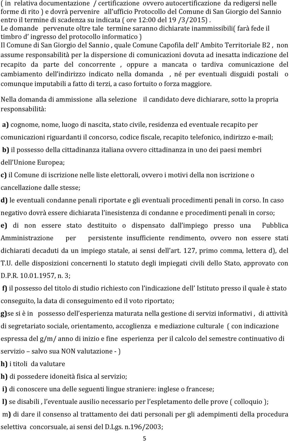 Le domande pervenute oltre tale termine saranno dichiarate inammissibili( farà fede il timbro d ingresso del protocollo informatico ) Il Comune di San Giorgio del Sannio, quale Comune Capofila dell