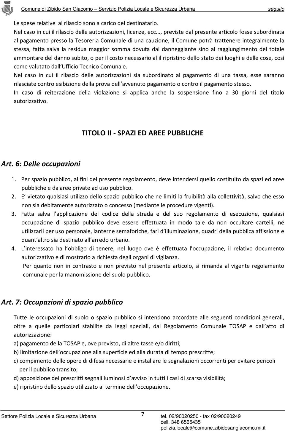 somma dovuta dal danneggiante sino al raggiungimento del totale ammontare del danno subito, o per il costo necessario al il ripristino dello stato dei luoghi e delle cose, così come valutato dall