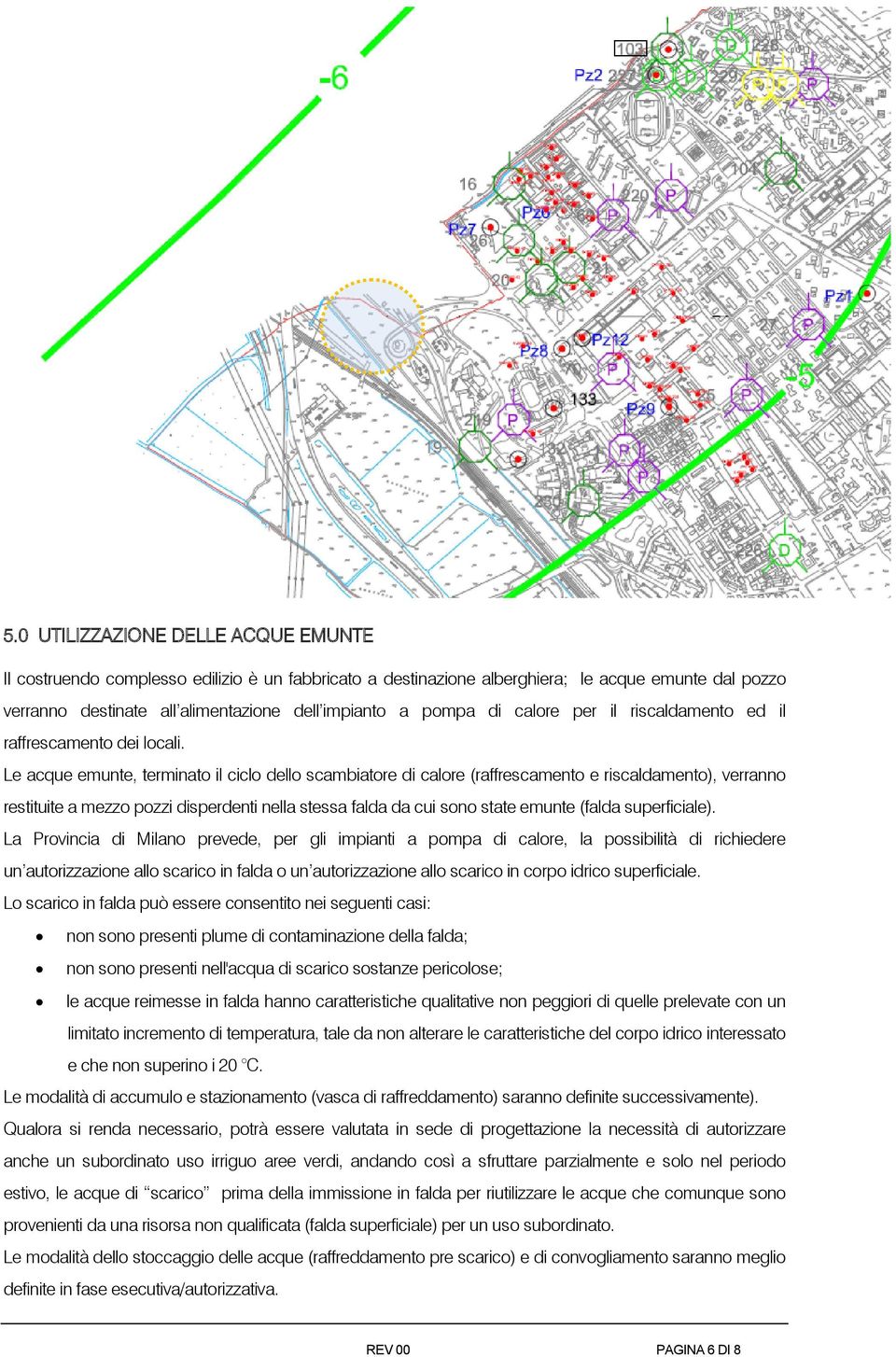 Le acque emunte, terminato il ciclo dello scambiatore di calore (raffrescamento e riscaldamento), verranno restituite a mezzo pozzi disperdenti nella stessa falda da cui sono state emunte (falda