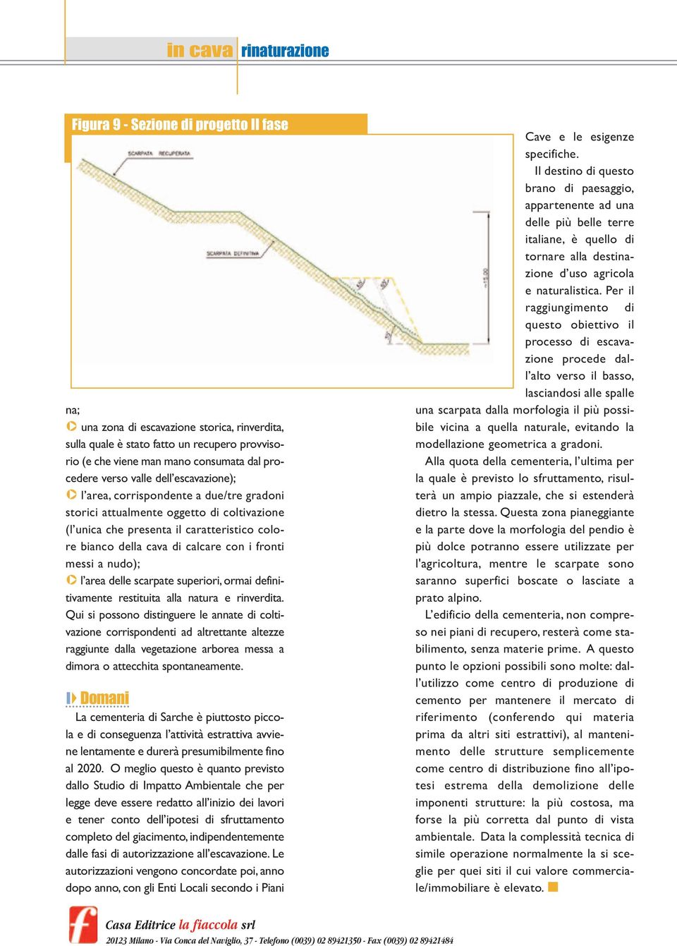 calcare con i fronti messi a nudo); l area delle scarpate superiori, ormai definitivamente restituita alla natura e rinverdita.