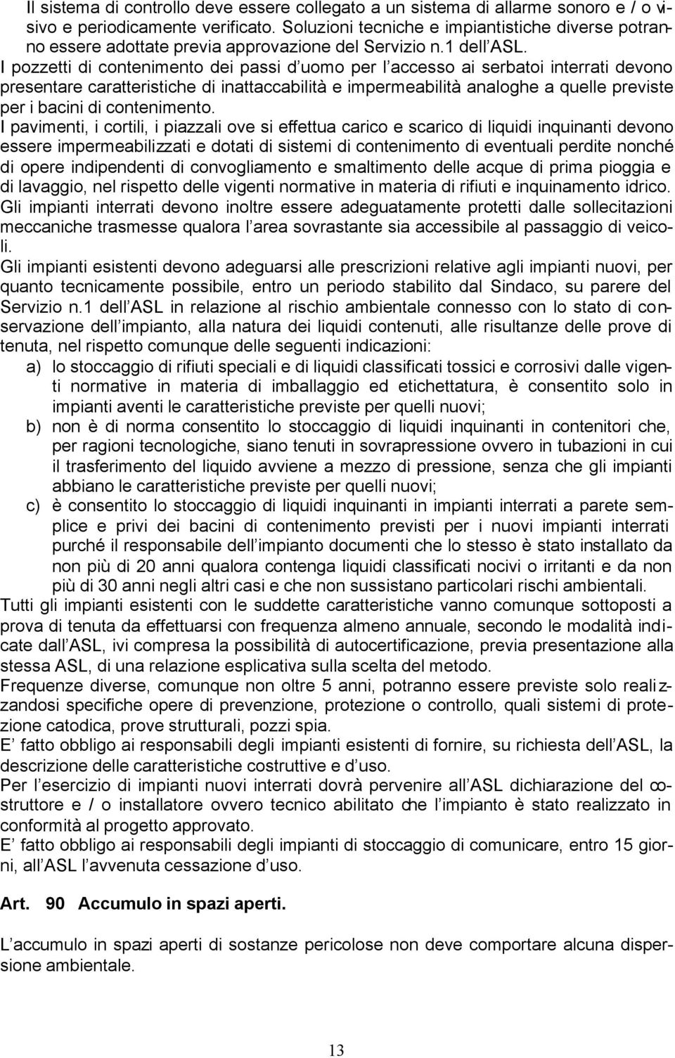 I pozzetti di contenimento dei passi d uomo per l accesso ai serbatoi interrati devono presentare caratteristiche di inattaccabilità e impermeabilità analoghe a quelle previste per i bacini di