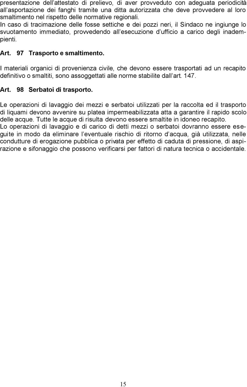 In caso di tracimazione delle fosse settiche e dei pozzi neri, il Sindaco ne ingiunge lo svuotamento immediato, provvedendo all esecuzione d ufficio a carico degli inadempienti. Art.