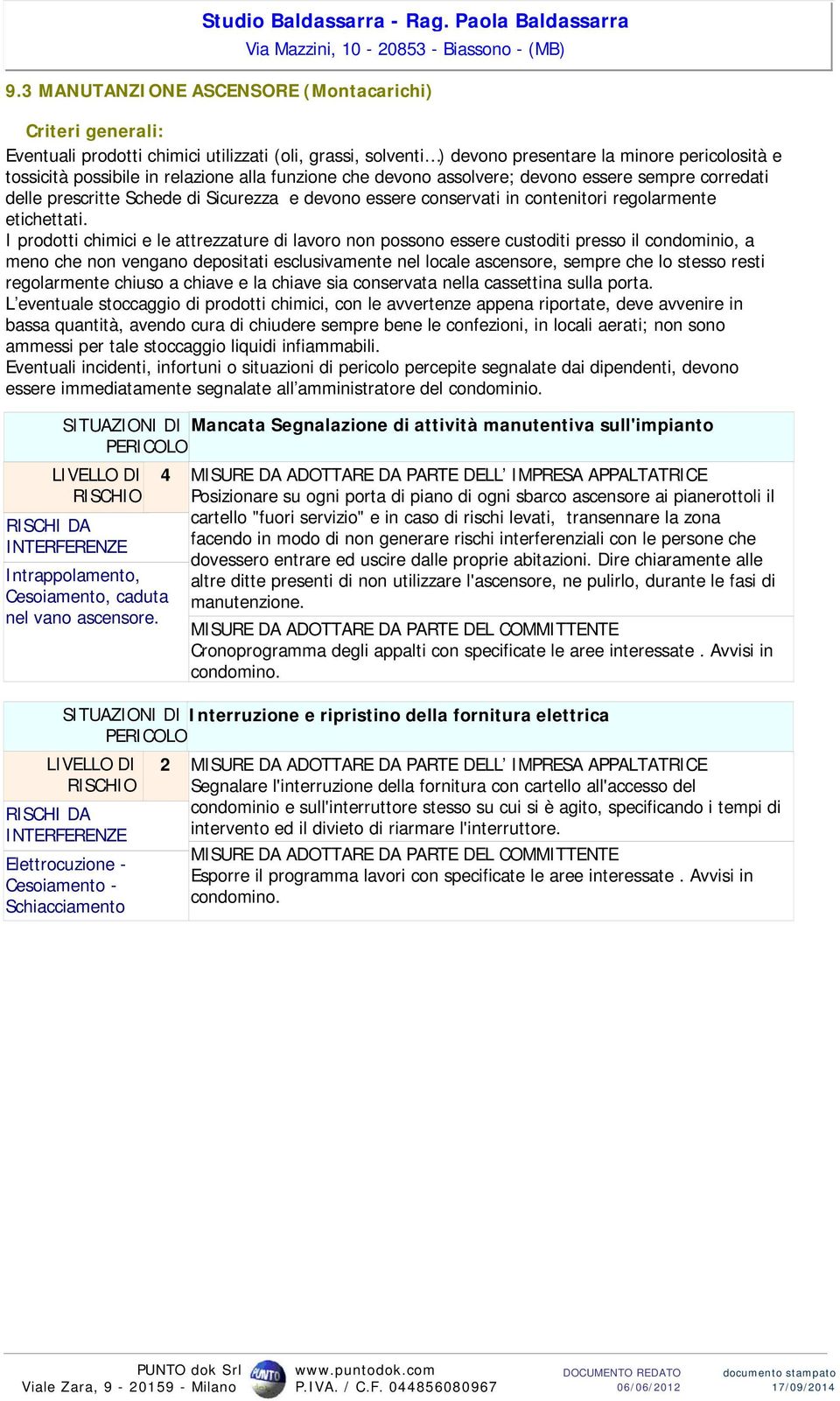 devono assolvere; devono essere sempre corredati delle prescritte Schede di Sicurezza e devono essere conservati in contenitori regolarmente etichettati.