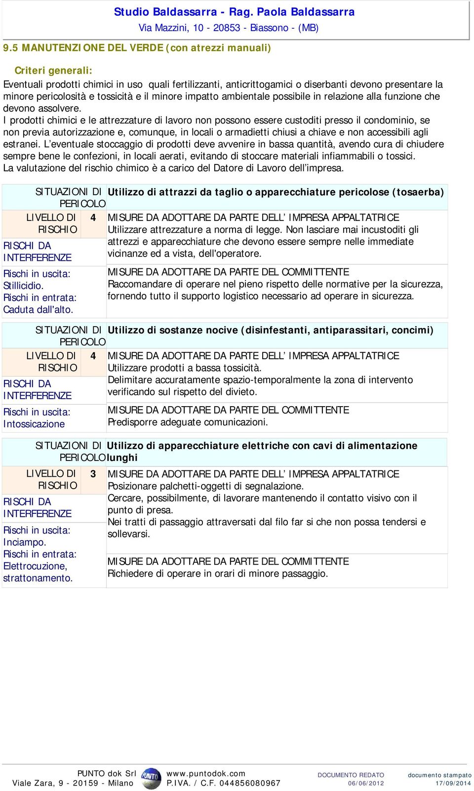 I prodotti chimici e le attrezzature di lavoro non possono essere custoditi presso il condominio, se non previa autorizzazione e, comunque, in locali o armadietti chiusi a chiave e non accessibili