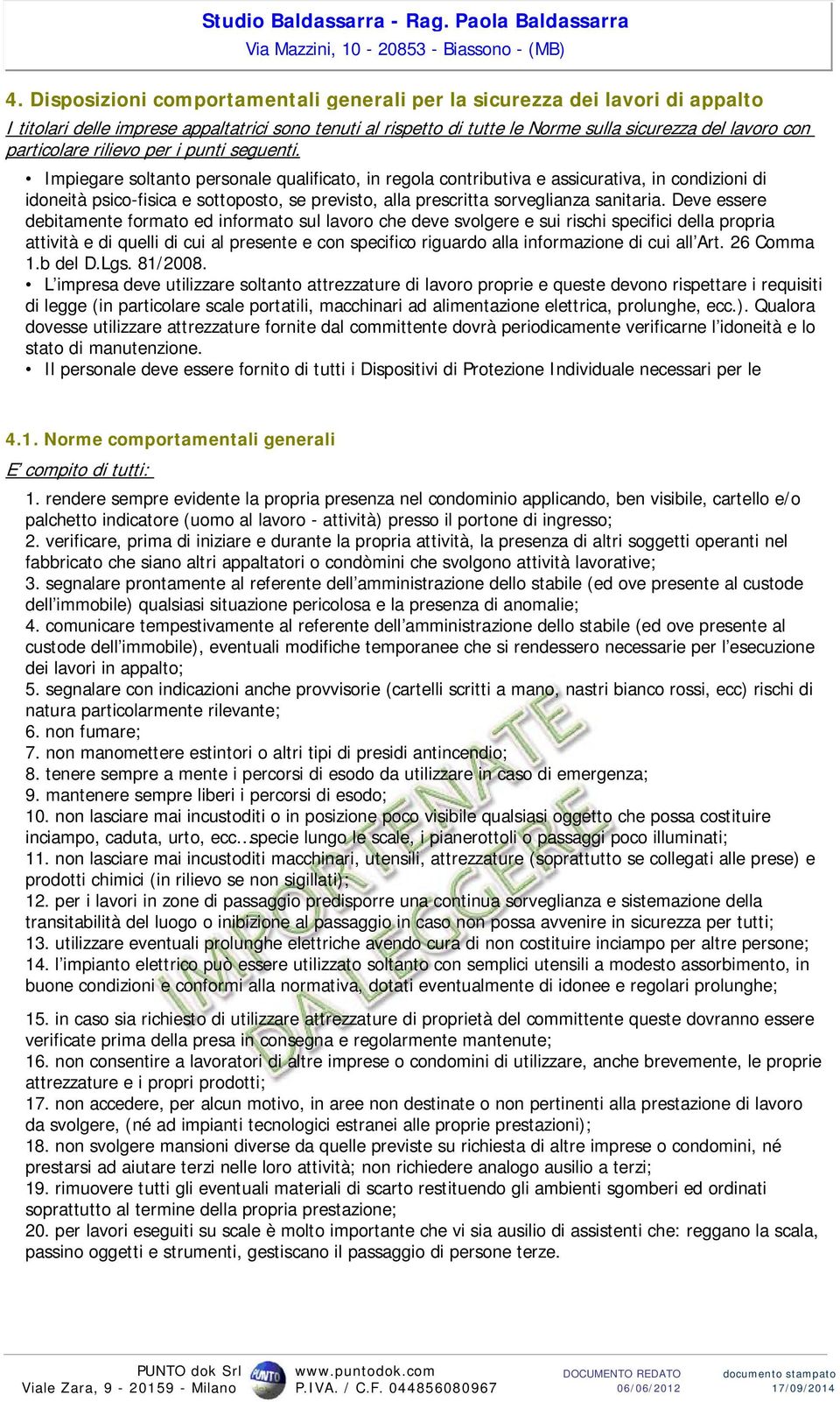 Impiegare soltanto personale qualificato, in regola contributiva e assicurativa, in condizioni di idoneità psico-fisica e sottoposto, se previsto, alla prescritta sorveglianza sanitaria.