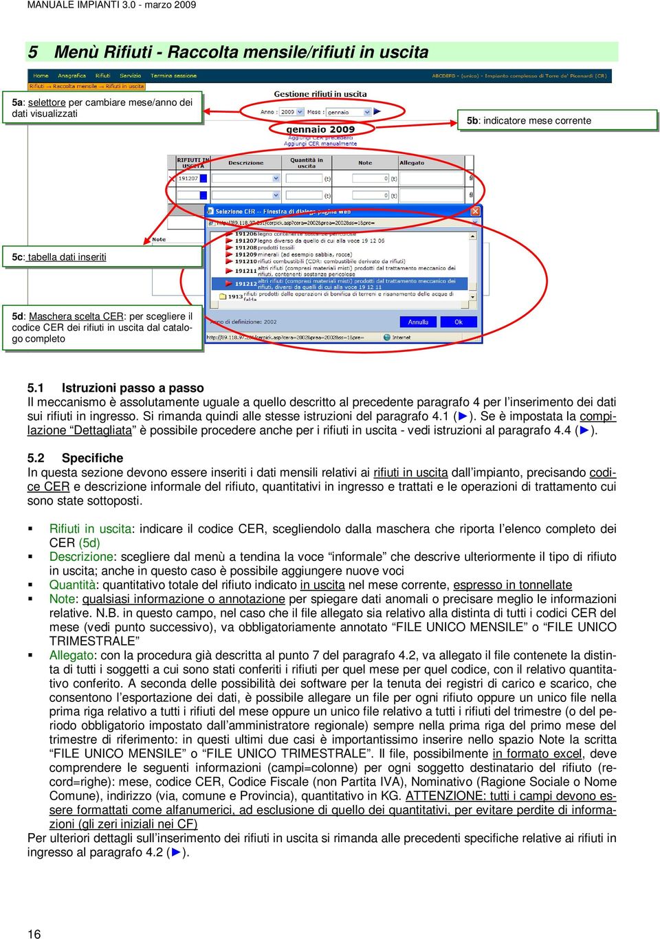 1 Istruzioni passo a passo Il meccanismo è assolutamente uguale a quello descritto al precedente paragrafo 4 per l inserimento dei dati sui rifiuti in ingresso.