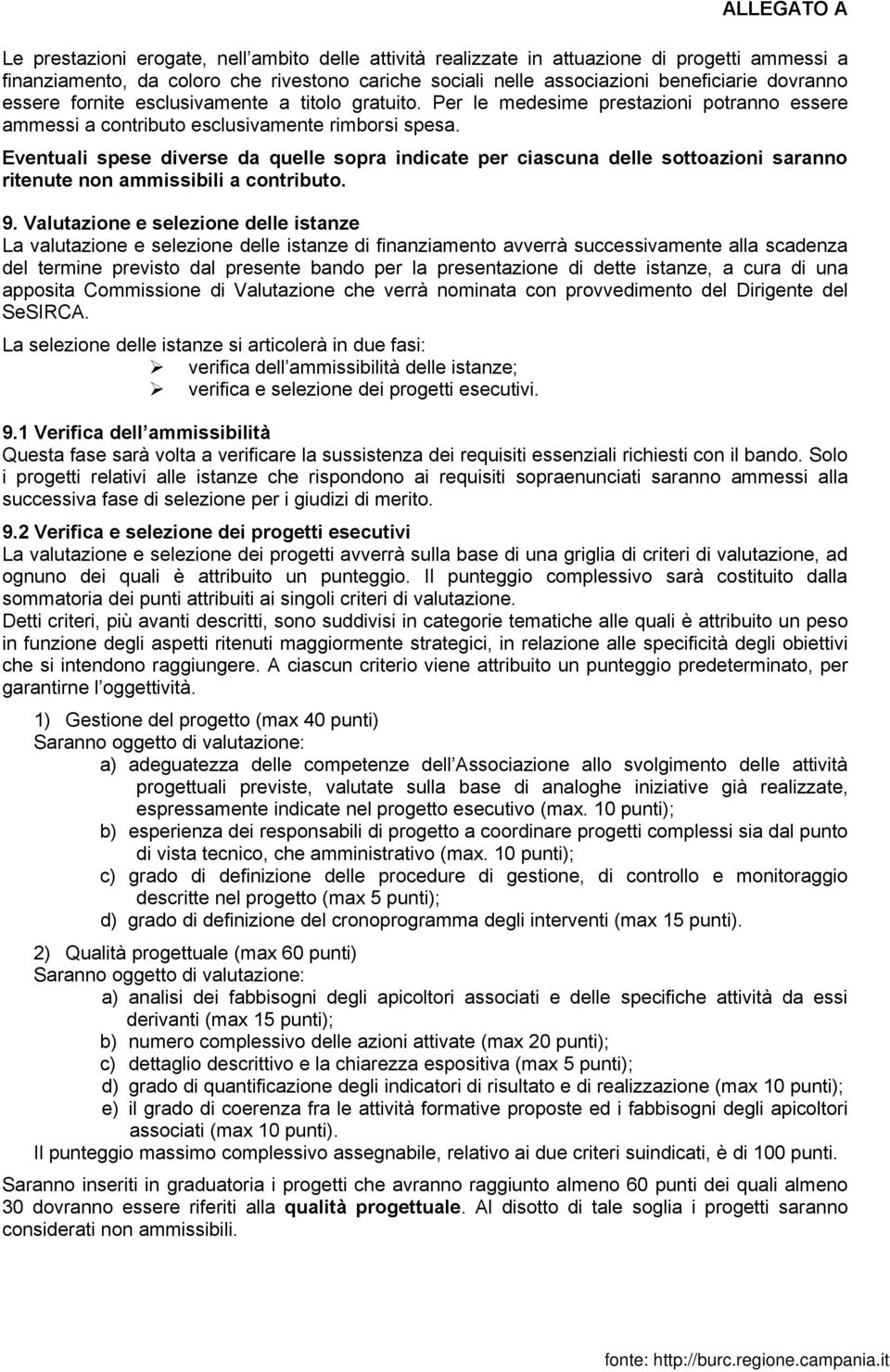 Eventuali spese diverse da quelle sopra indicate per ciascuna delle sottoazioni saranno ritenute non ammissibili a contributo. 9.