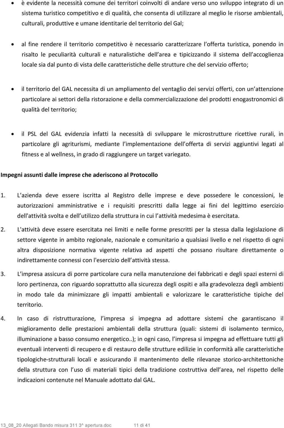 peculiarità culturali e naturalistiche dell area e tipicizzando il sistema dell accoglienza locale sia dal punto di vista delle caratteristiche delle strutture che del servizio offerto; il territorio