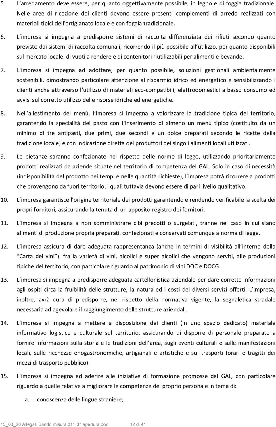 L impresa si impegna a predisporre sistemi di raccolta differenziata dei rifiuti secondo quanto previsto dai sistemi di raccolta comunali, ricorrendo il più possibile all utilizzo, per quanto