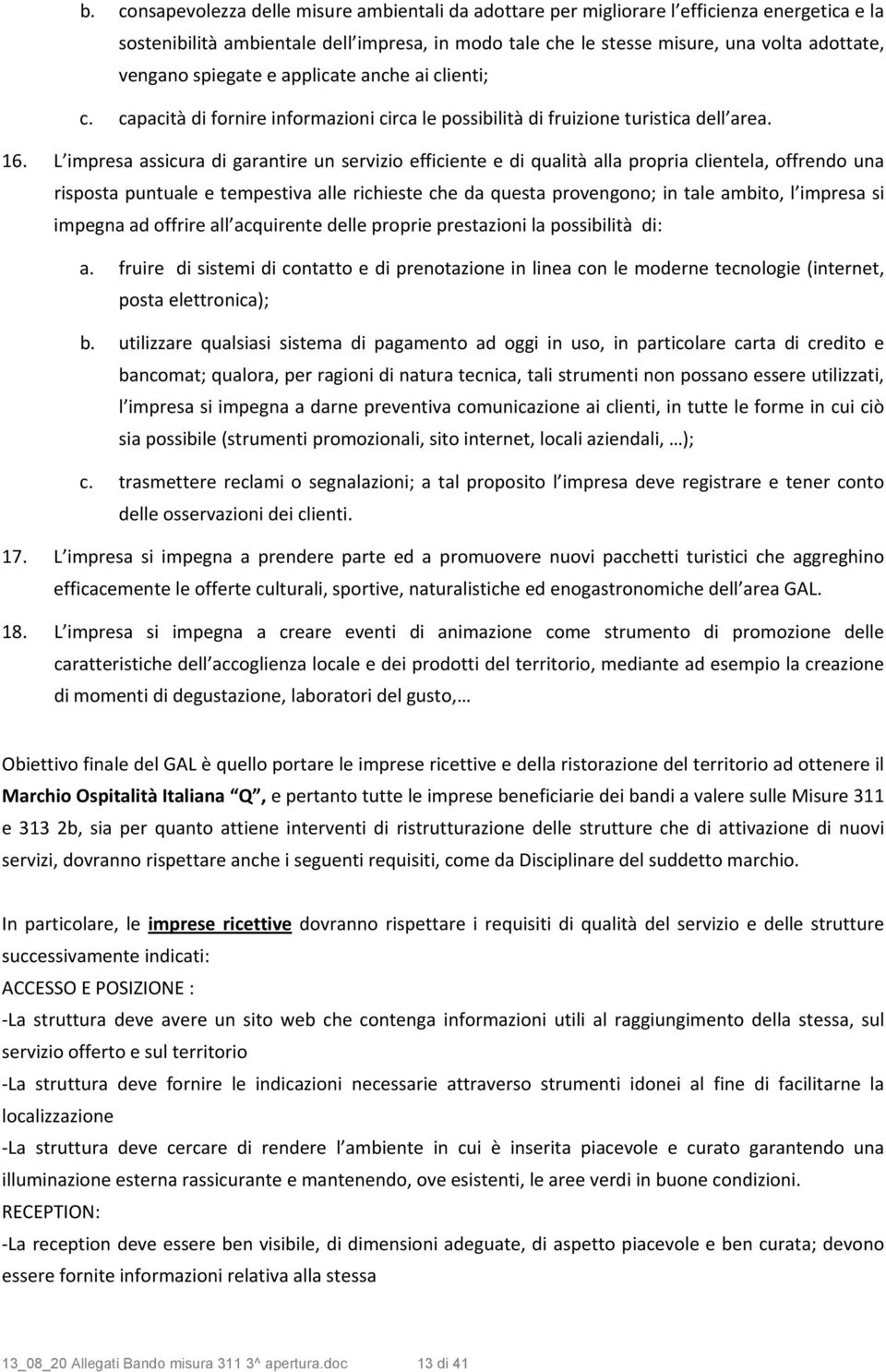 L impresa assicura di garantire un servizio efficiente e di qualità alla propria clientela, offrendo una risposta puntuale e tempestiva alle richieste che da questa provengono; in tale ambito, l