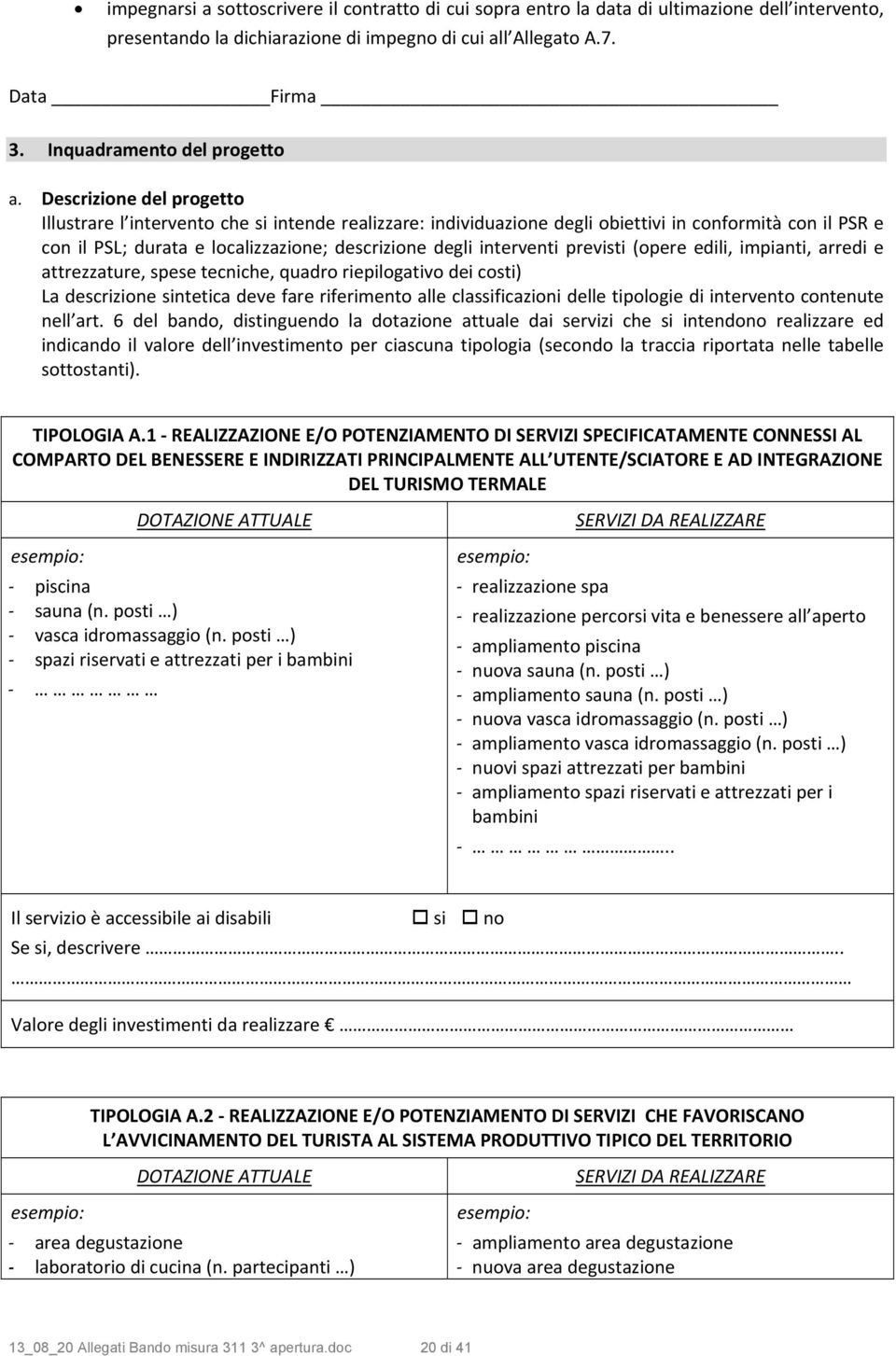 Descrizione del progetto Illustrare l intervento che si intende realizzare: individuazione degli obiettivi in conformità con il PSR e con il PSL; durata e localizzazione; descrizione degli interventi