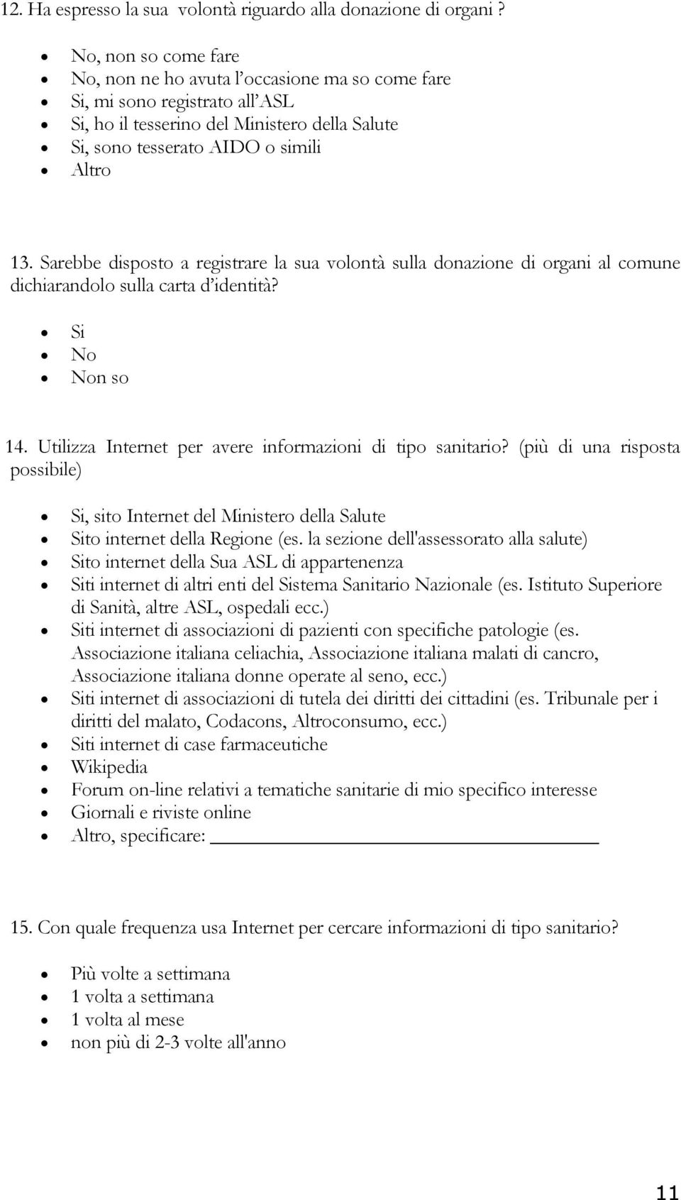 Sarebbe disposto a registrare la sua volontà sulla donazione di organi al comune dichiarandolo sulla carta d identità? Si No 14. Utilizza Internet per avere informazioni di tipo sanitario?