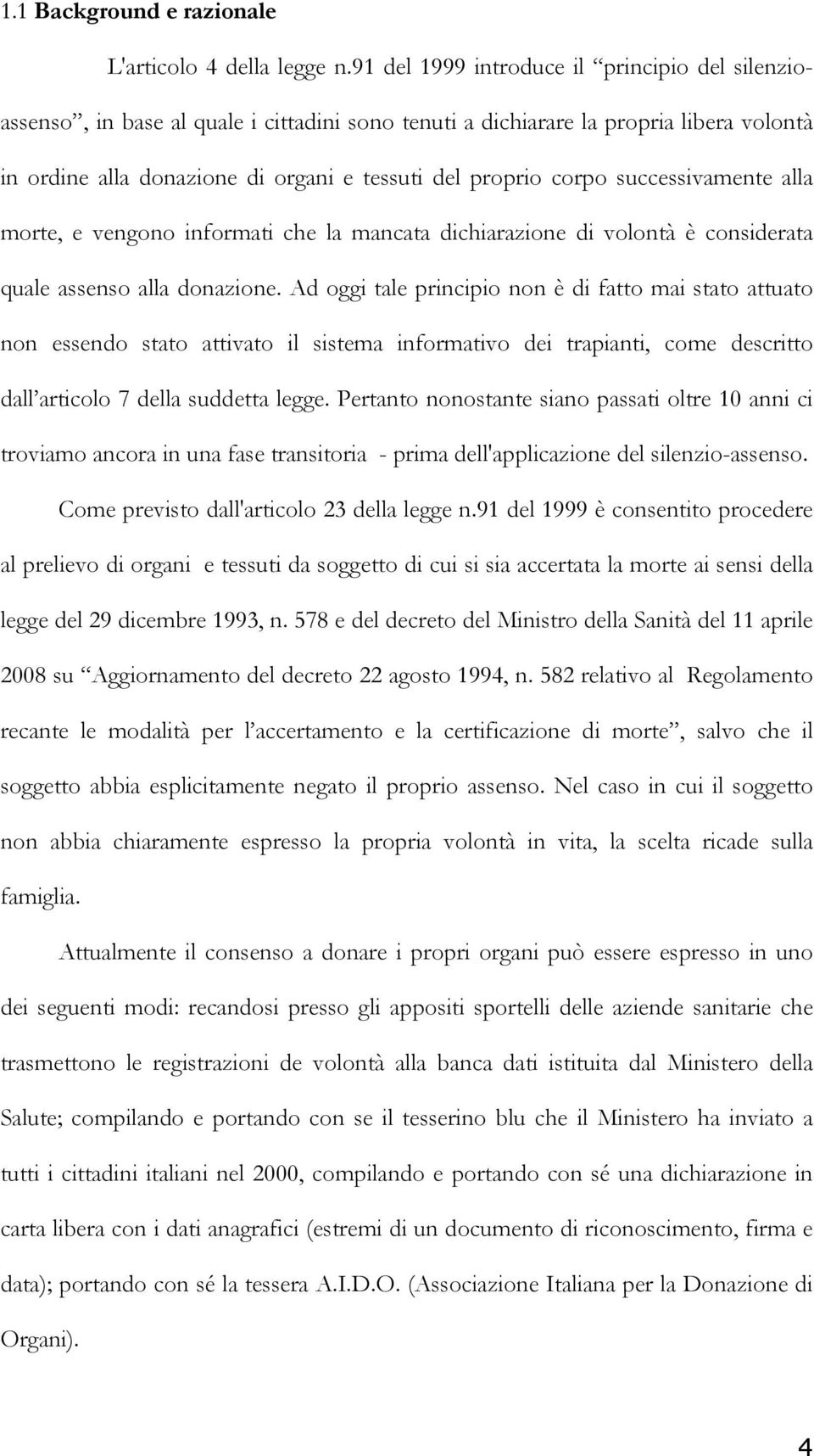 successivamente alla morte, e vengono informati che la mancata dichiarazione di volontà è considerata quale assenso alla donazione.