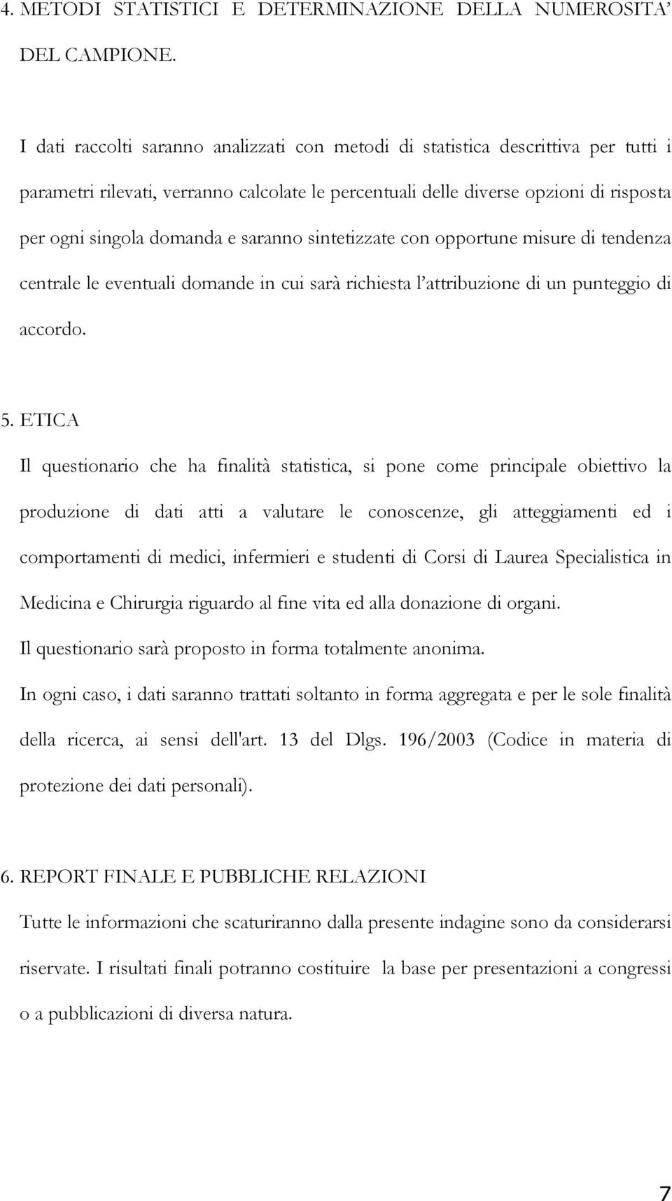 saranno sintetizzate con opportune misure di tendenza centrale le eventuali domande in cui sarà richiesta l attribuzione di un punteggio di accordo. 5.