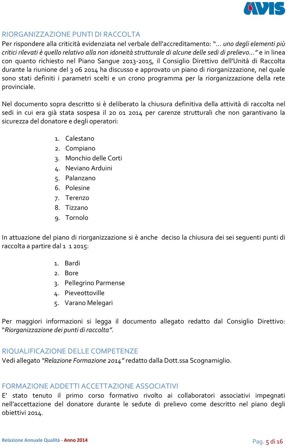 piano di riorganizzazione, nel quale sono stati definiti i parametri scelti e un crono programma per la riorganizzazione della rete provinciale.