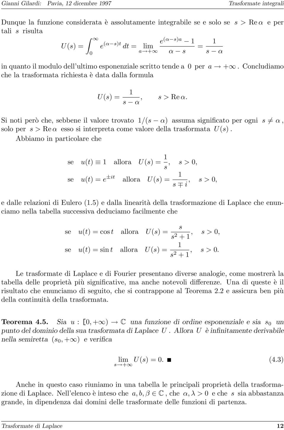 s α Si noti però che, sebbene il valore trovato 1/(s α) assuma significato per ogni s α, solo per s > Re α esso si interpreta come valore della trasformata U(s).