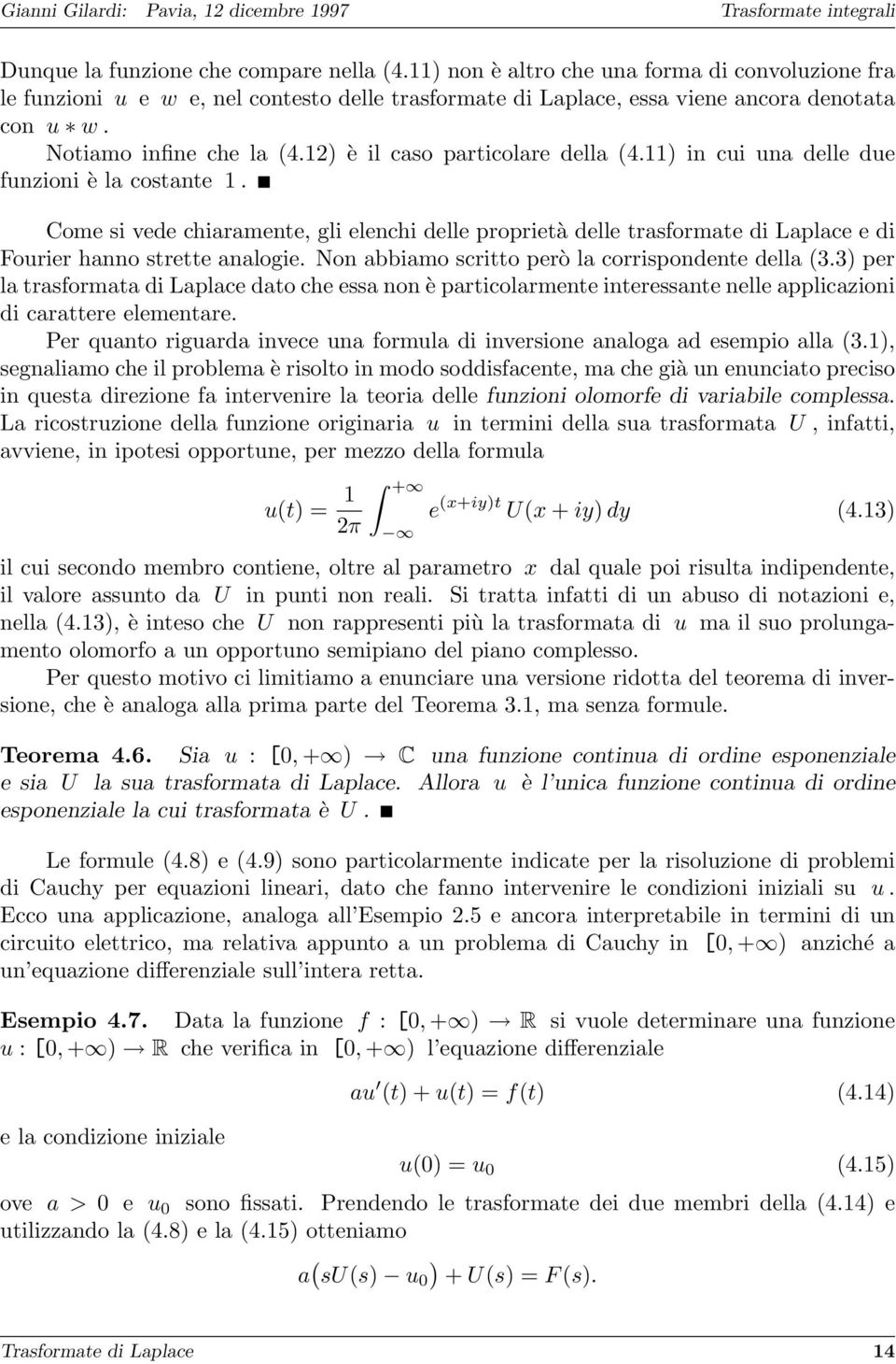 Come si vede chiaramente, gli elenchi delle proprietà delle trasformate di Laplace e di Fourier hanno strette analogie. Non abbiamo scritto però la corrispondente della (3.