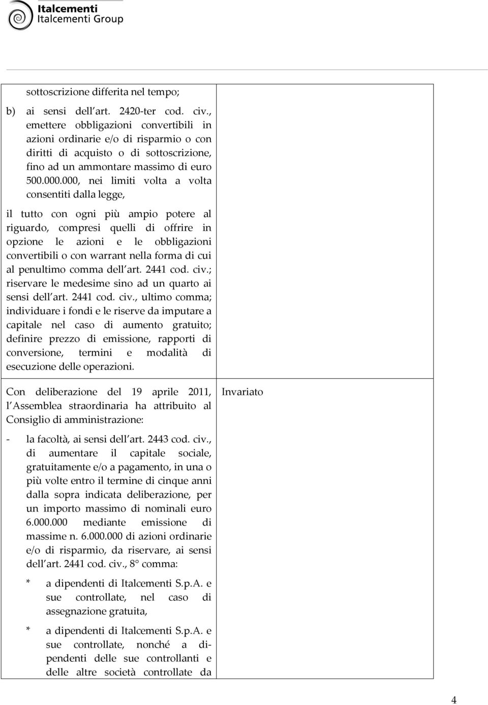 000, nei limiti volta a volta consentiti dalla legge, il tutto con ogni più ampio potere al riguardo, compresi quelli di offrire in opzione le azioni e le obbligazioni convertibili o con warrant